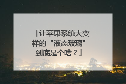 让苹果系统大变样的“液态玻璃”到底是个啥？