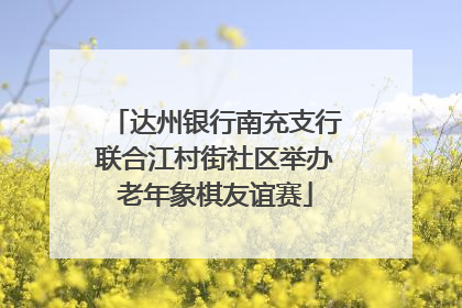 达州银行南充支行联合江村街社区举办老年象棋友谊赛