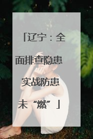 辽宁：全面排查隐患 实战防患未“燃”