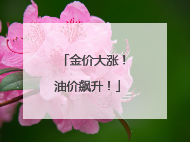 金价大涨！油价飙升！