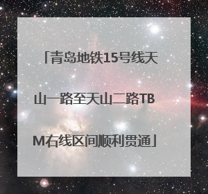青岛地铁15号线天山一路至天山二路TBM右线区间顺利贯通