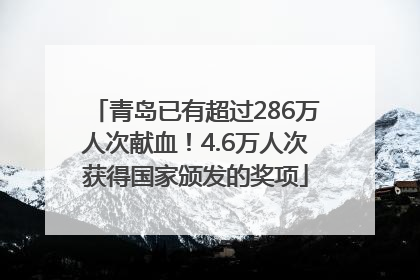 青岛已有超过286万人次献血！4.6万人次获得国家颁发的奖项