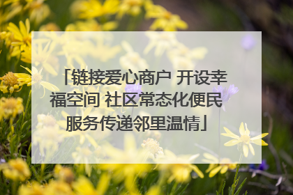 链接爱心商户 开设幸福空间 社区常态化便民服务传递邻里温情