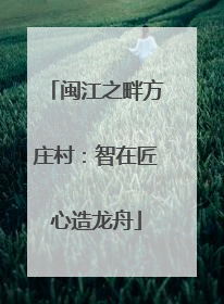 闽江之畔方庄村：智在匠心造龙舟