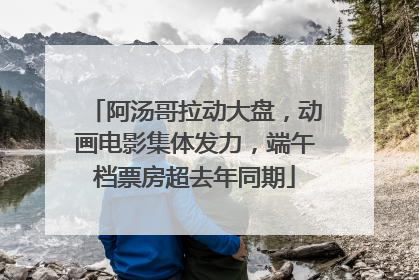 阿汤哥拉动大盘，动画电影集体发力，端午档票房超去年同期