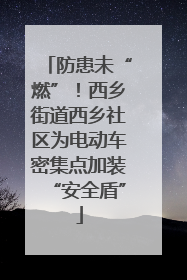 防患未“燃”！西乡街道西乡社区为电动车密集点加装“安全盾”