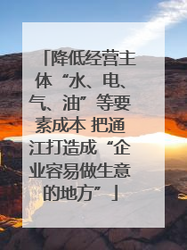 降低经营主体“水、电、气、油”等要素成本 把通江打造成“企业容易做生意的地方”
