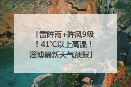雷阵雨+阵风9级！41℃以上高温！淄博最新天气预报