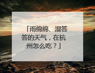 雨绵绵、湿答答的天气，在杭州怎么吃？