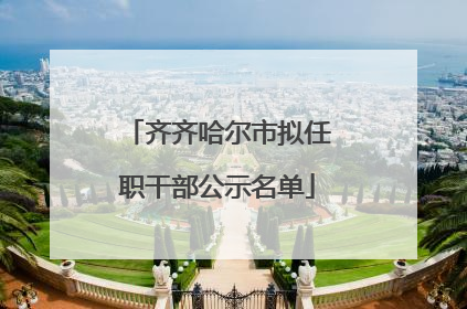 齐齐哈尔市拟任职干部公示名单