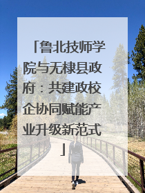 鲁北技师学院与无棣县政府：共建政校企协同赋能产业升级新范式