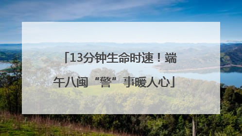 13分钟生命时速！端午八闽“警”事暖人心