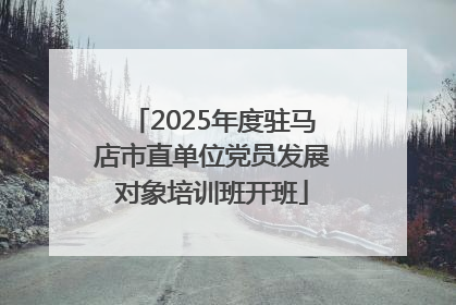 2025年度驻马店市直单位党员发展对象培训班开班