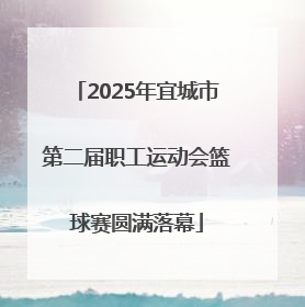 2025年宜城市第二届职工运动会篮球赛圆满落幕