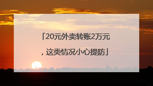 20元外卖转账2万元，这类情况小心提防