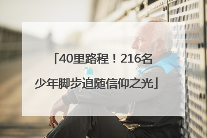 40里路程！216名少年脚步追随信仰之光