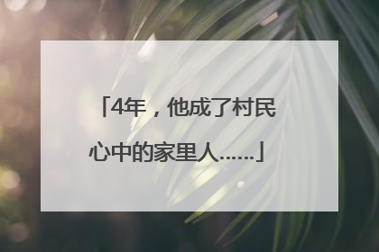 4年，他成了村民心中的家里人……