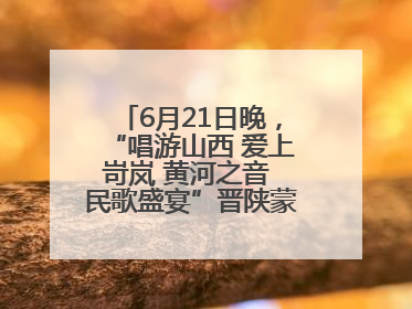6月21日晚，“唱游山西 爱上岢岚 黄河之音 民歌盛宴”晋陕蒙民歌汇在国家AAA级景区——岢岚宋长城精彩上演