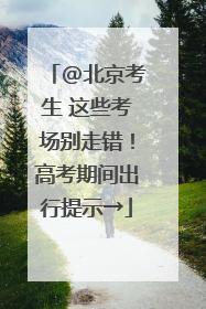 @北京考生 这些考场别走错！高考期间出行提示→