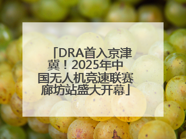 DRA首入京津冀！2025年中国无人机竞速联赛廊坊站盛大开幕